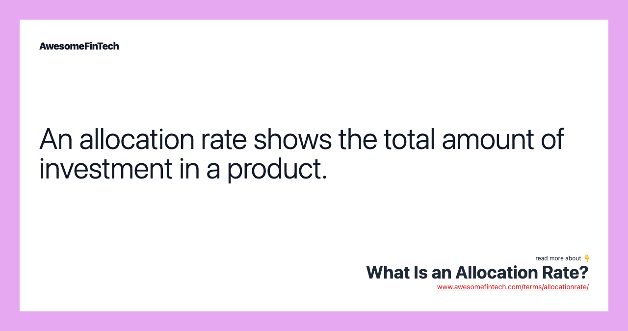 An allocation rate shows the total amount of investment in a product.