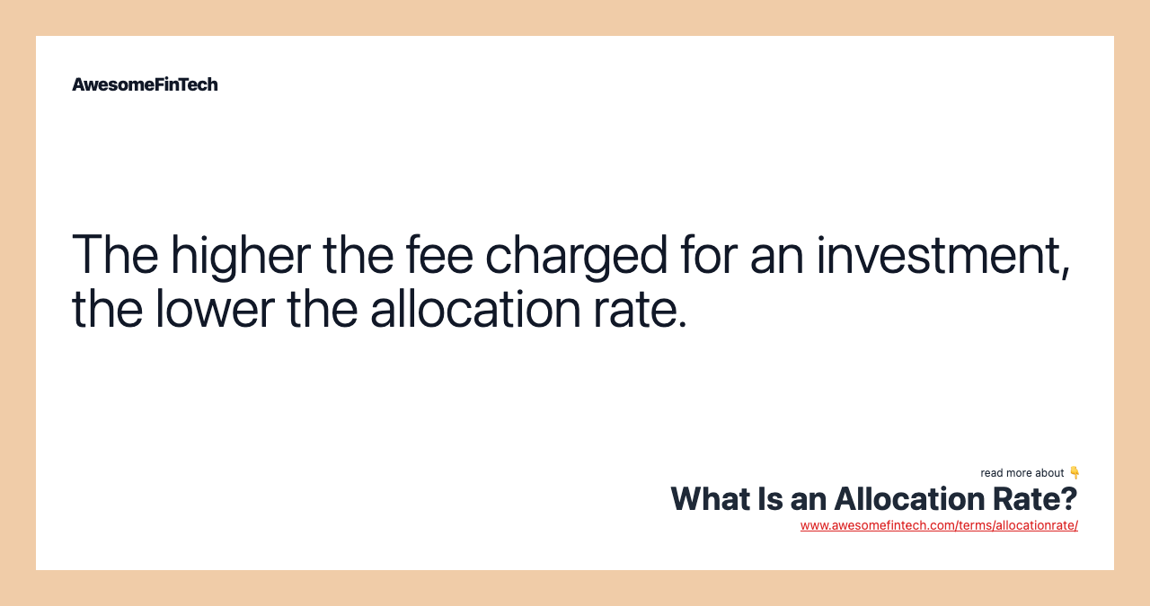 The higher the fee charged for an investment, the lower the allocation rate.