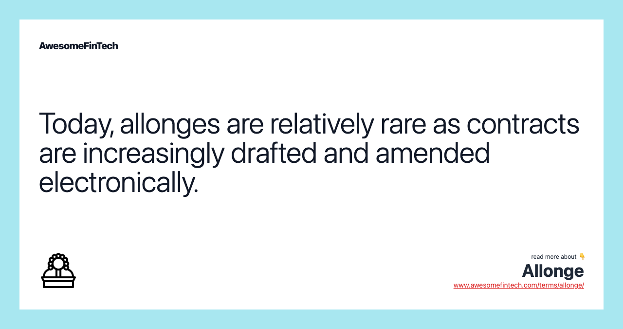 Today, allonges are relatively rare as contracts are increasingly drafted and amended electronically.