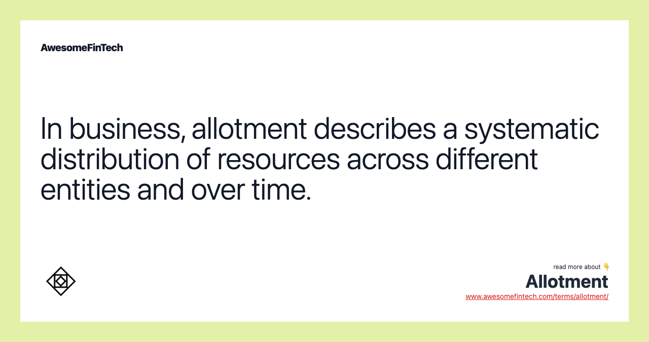 In business, allotment describes a systematic distribution of resources across different entities and over time.