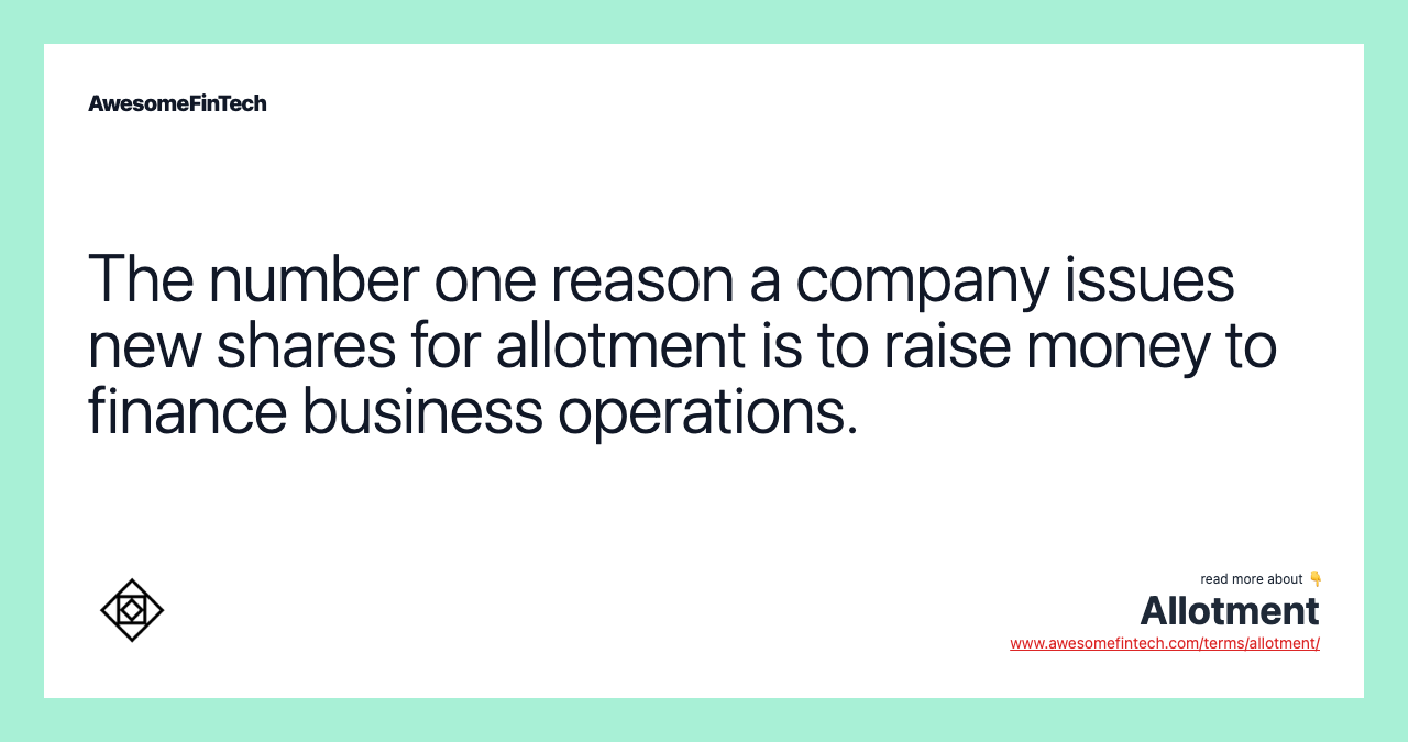 The number one reason a company issues new shares for allotment is to raise money to finance business operations.
