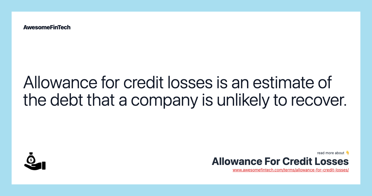 Allowance for credit losses is an estimate of the debt that a company is unlikely to recover.
