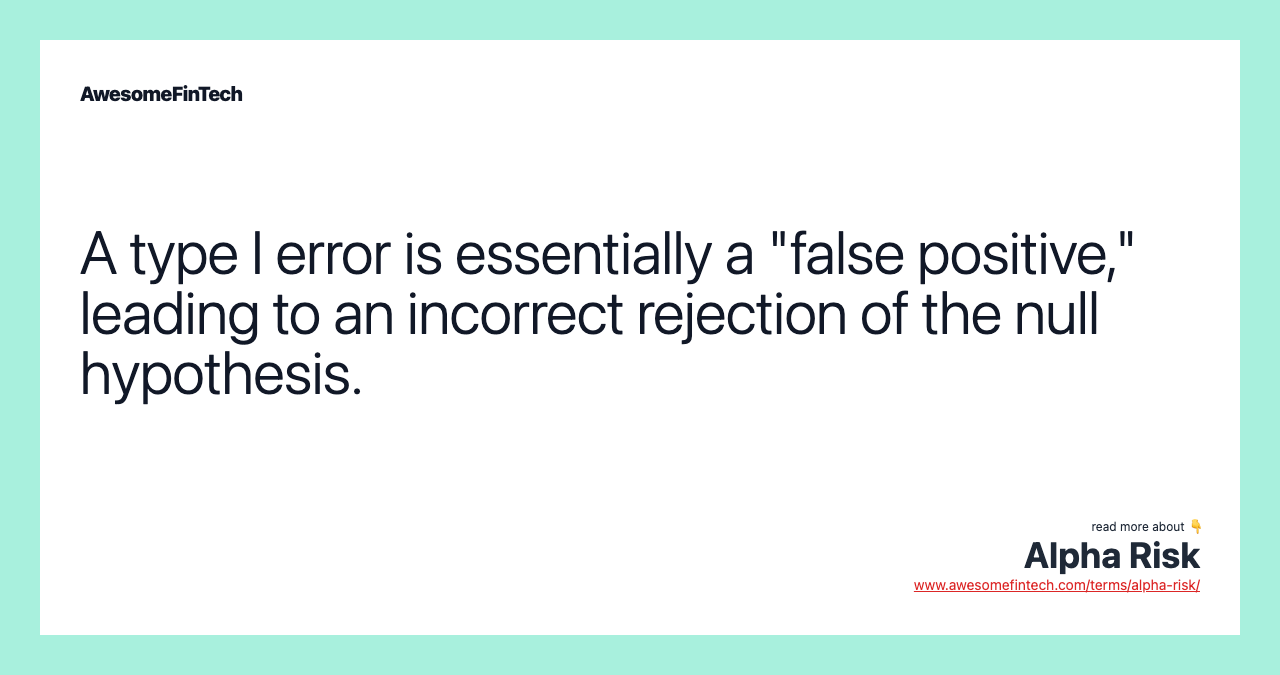 A type I error is essentially a "false positive," leading to an incorrect rejection of the null hypothesis.