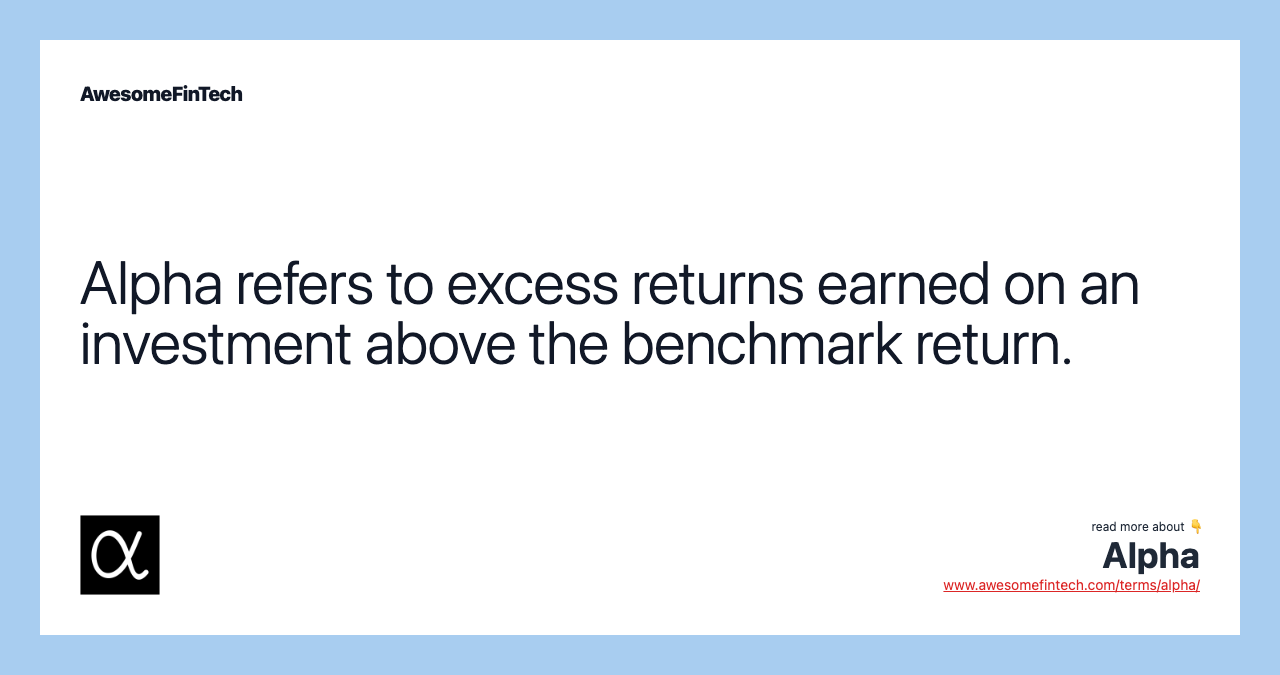 Alpha refers to excess returns earned on an investment above the benchmark return.