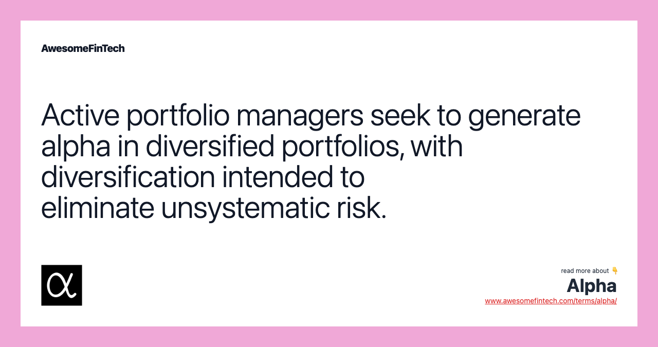 Active portfolio managers seek to generate alpha in diversified portfolios, with diversification intended to eliminate unsystematic risk.