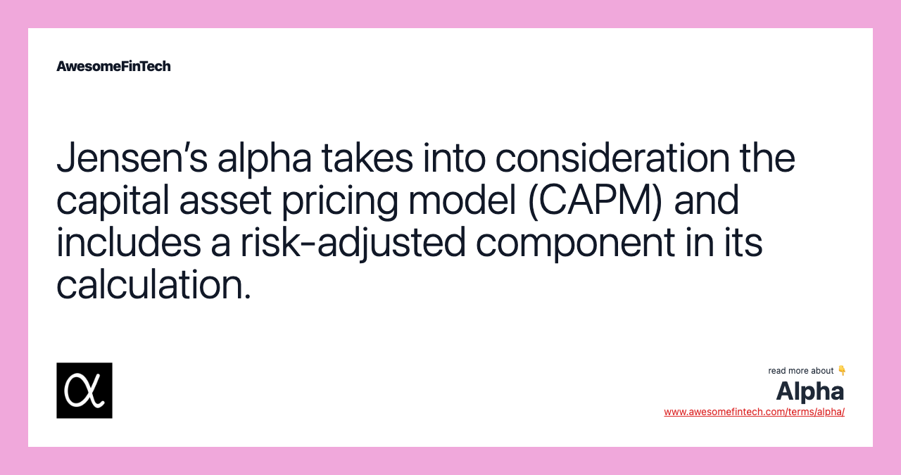 Jensen’s alpha takes into consideration the capital asset pricing model (CAPM) and includes a risk-adjusted component in its calculation.