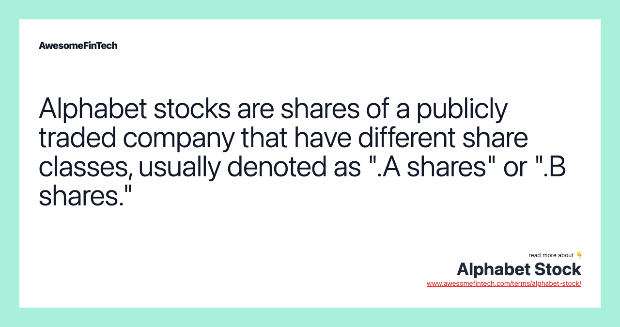 Alphabet stocks are shares of a publicly traded company that have different share classes, usually denoted as ".A shares" or ".B shares."
