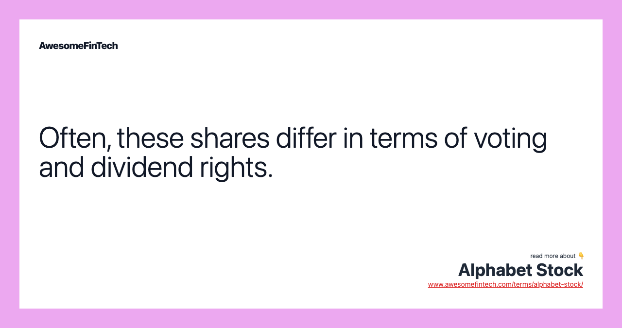 Often, these shares differ in terms of voting and dividend rights.