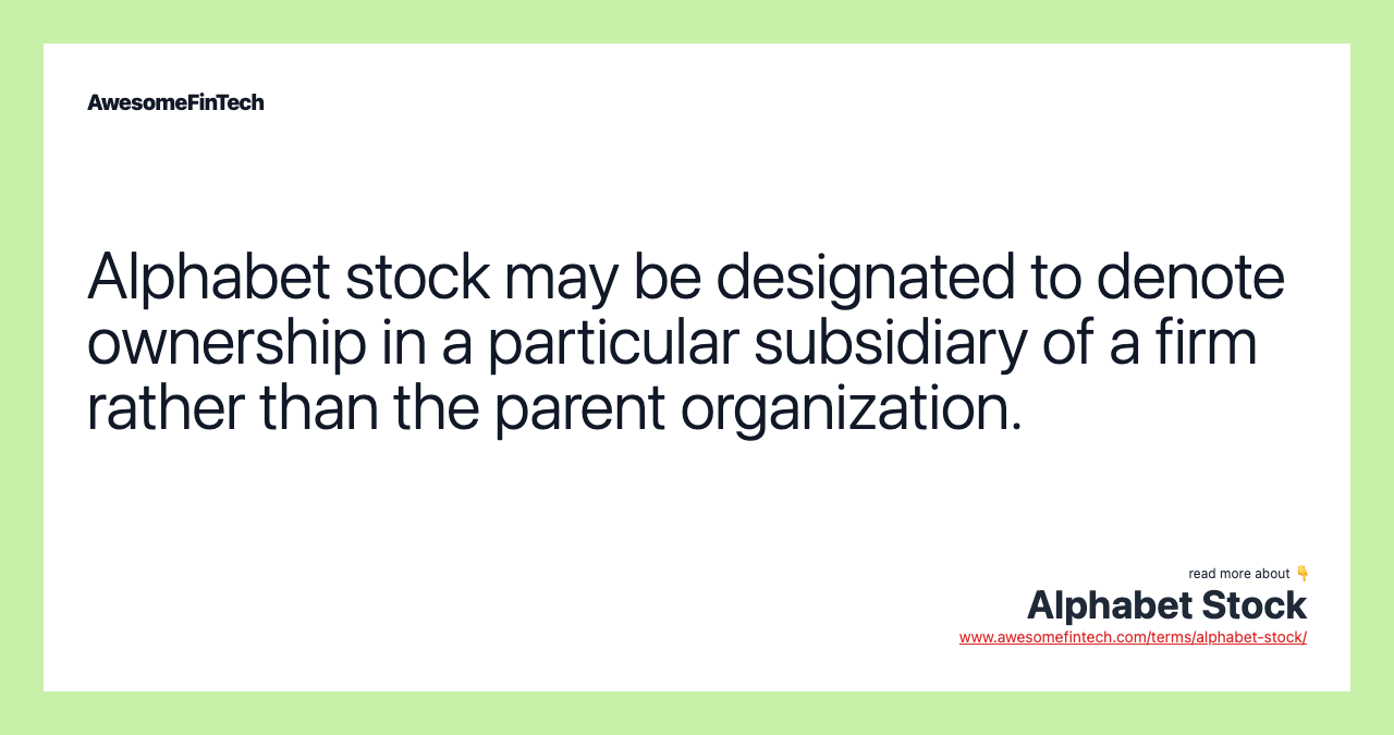 Alphabet stock may be designated to denote ownership in a particular subsidiary of a firm rather than the parent organization.