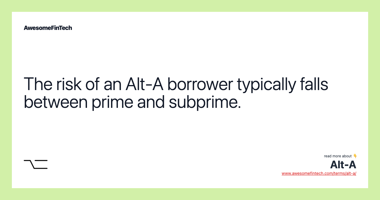 The risk of an Alt-A borrower typically falls between prime and subprime.
