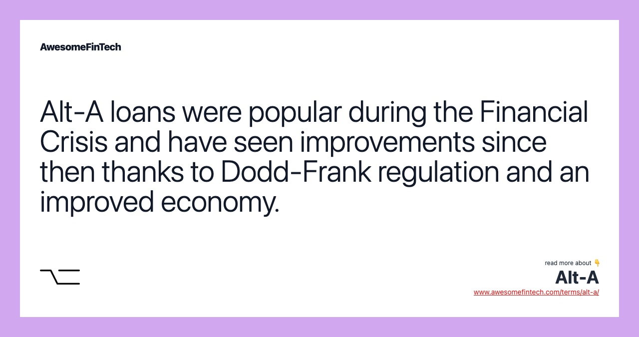 Alt-A loans were popular during the Financial Crisis and have seen improvements since then thanks to Dodd-Frank regulation and an improved economy.