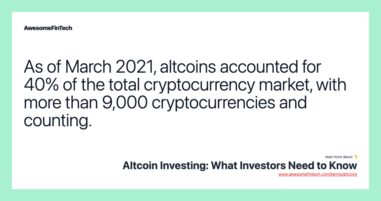 As of March 2021, altcoins accounted for 40% of the total cryptocurrency market, with more than 9,000 cryptocurrencies and counting.