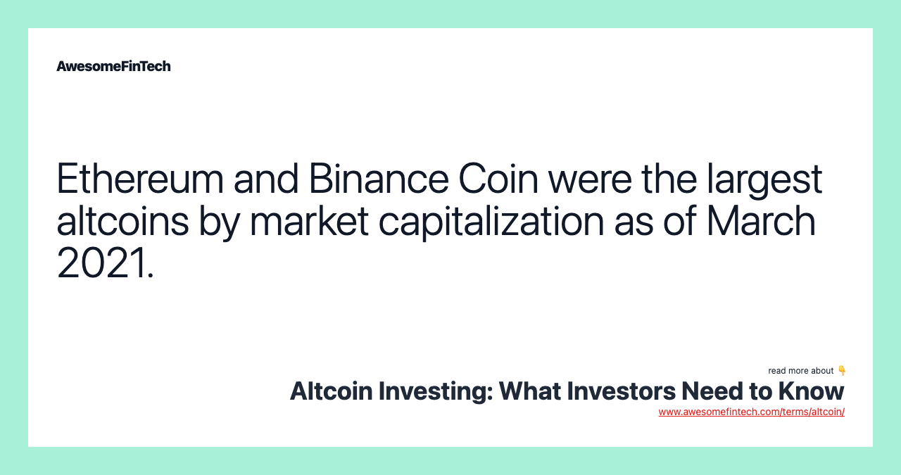 Ethereum and Binance Coin were the largest altcoins by market capitalization as of March 2021.