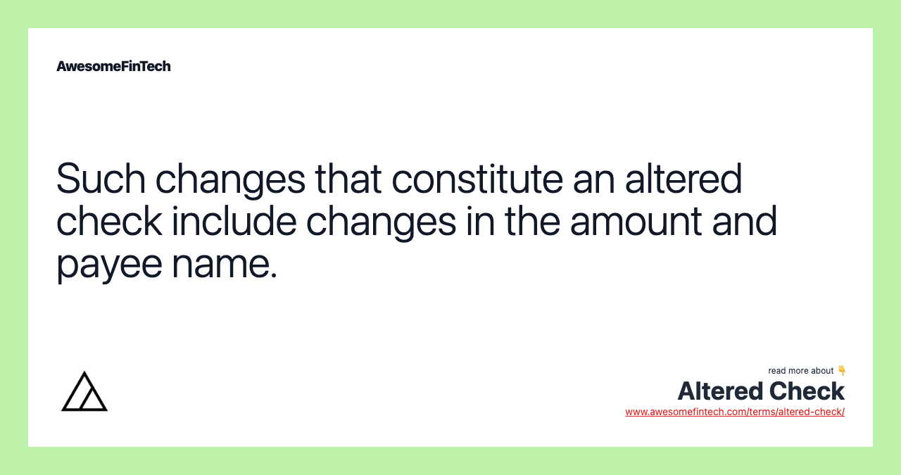 Such changes that constitute an altered check include changes in the amount and payee name.