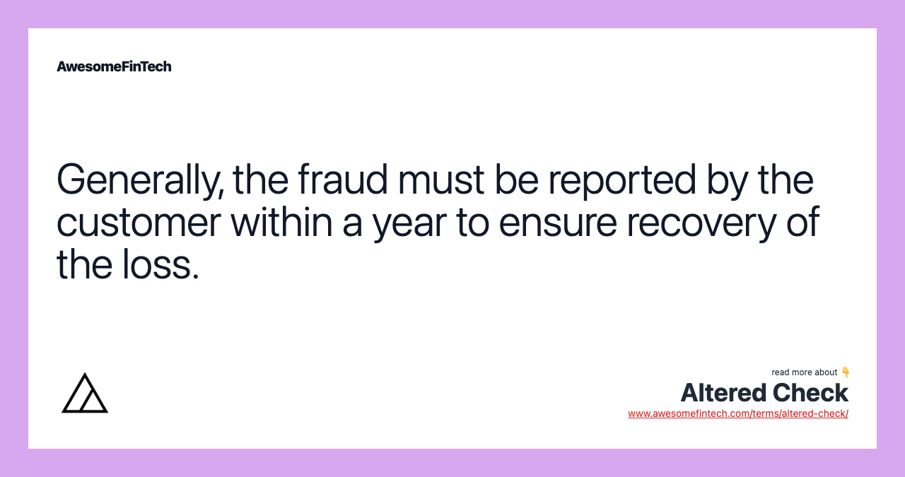 Generally, the fraud must be reported by the customer within a year to ensure recovery of the loss.