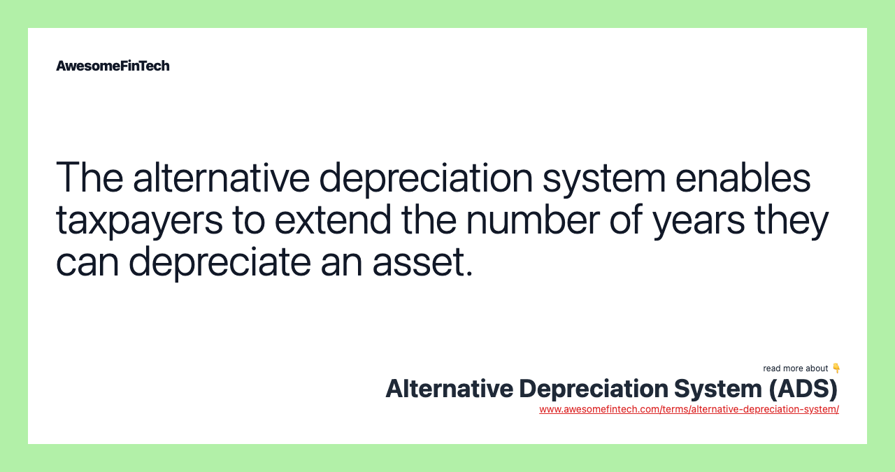 The alternative depreciation system enables taxpayers to extend the number of years they can depreciate an asset.