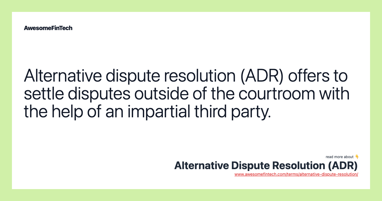 Alternative dispute resolution (ADR) offers to settle disputes outside of the courtroom with the help of an impartial third party.
