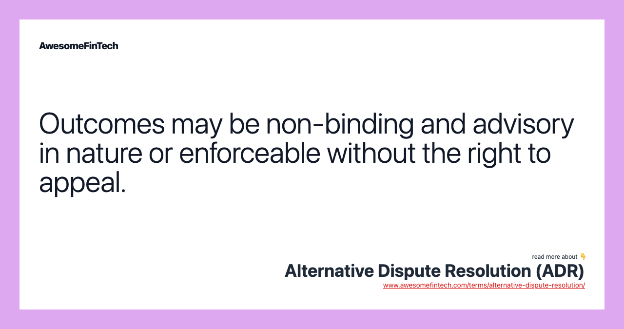 Outcomes may be non-binding and advisory in nature or enforceable without the right to appeal.