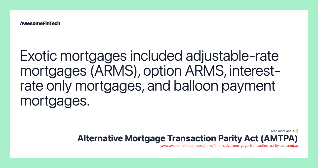 Exotic mortgages included adjustable-rate mortgages (ARMS), option ARMS, interest-rate only mortgages, and balloon payment mortgages.