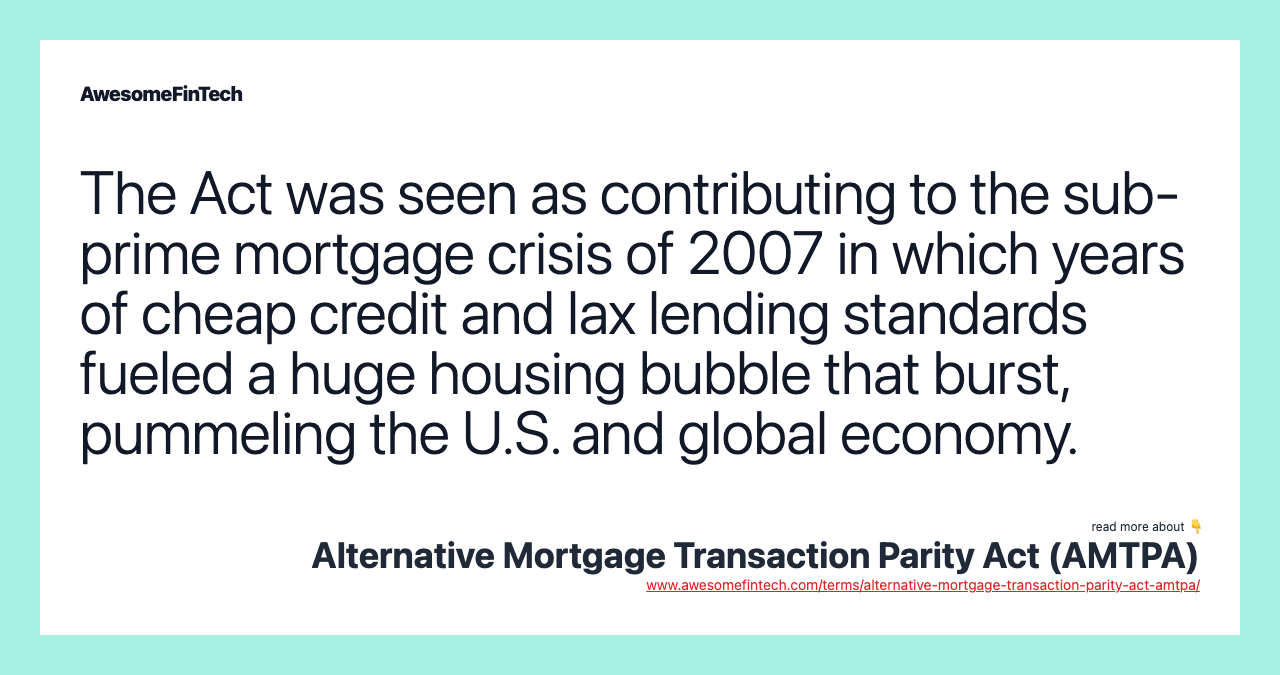The Act was seen as contributing to the sub-prime mortgage crisis of 2007 in which years of cheap credit and lax lending standards fueled a huge housing bubble that burst, pummeling the U.S. and global economy.