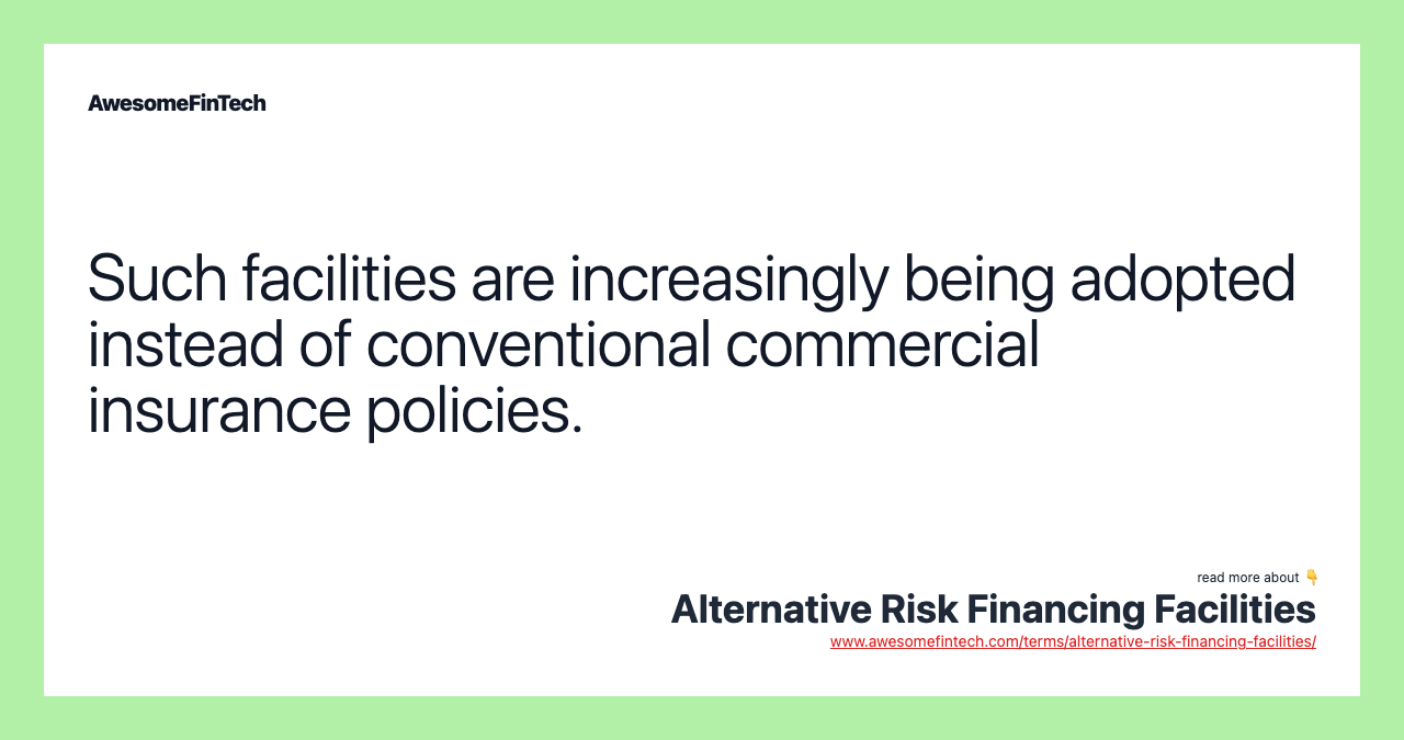Such facilities are increasingly being adopted instead of conventional commercial insurance policies.