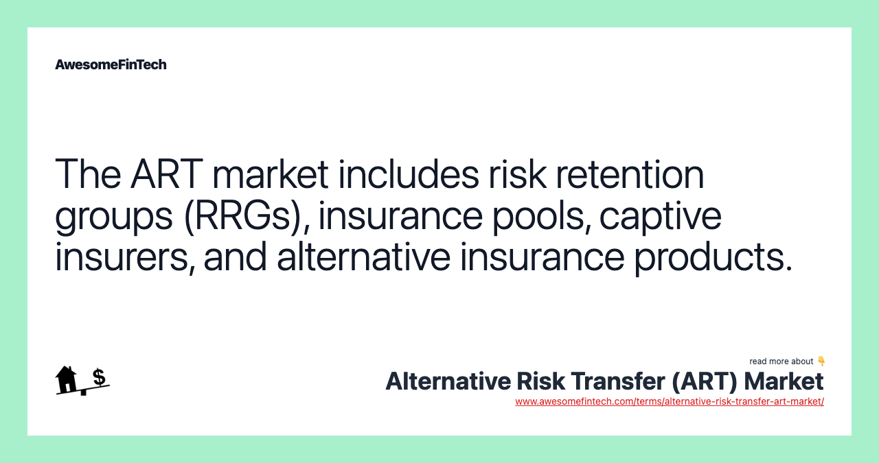 The ART market includes risk retention groups (RRGs), insurance pools, captive insurers, and alternative insurance products.