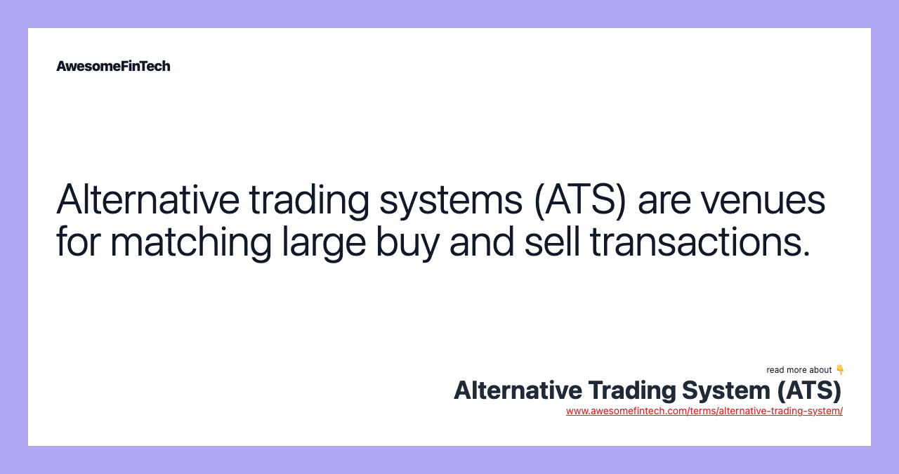 Alternative trading systems (ATS) are venues for matching large buy and sell transactions.