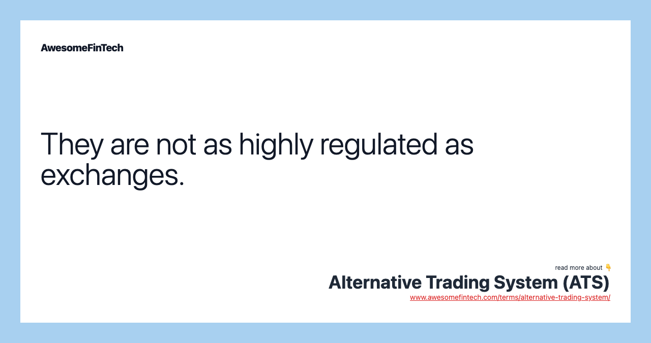 They are not as highly regulated as exchanges.