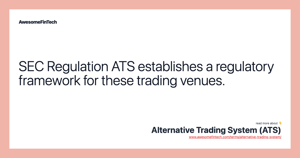 SEC Regulation ATS establishes a regulatory framework for these trading venues.