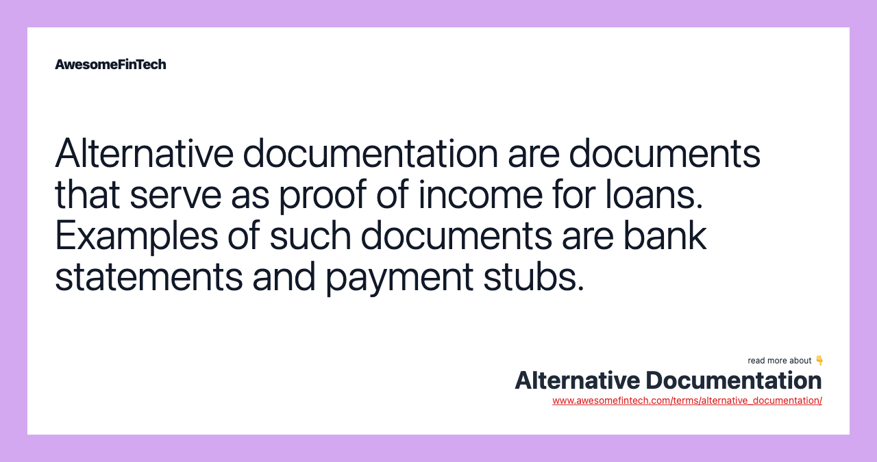 Alternative documentation are documents that serve as proof of income for loans. Examples of such documents are bank statements and payment stubs.