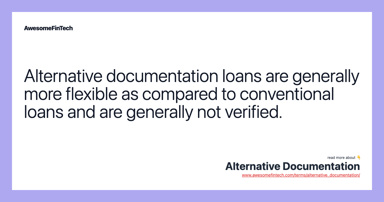 Alternative documentation loans are generally more flexible as compared to conventional loans and are generally not verified.