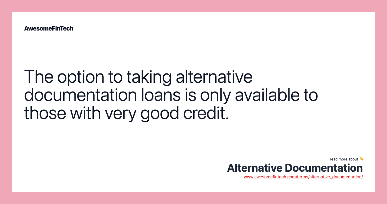The option to taking alternative documentation loans is only available to those with very good credit.