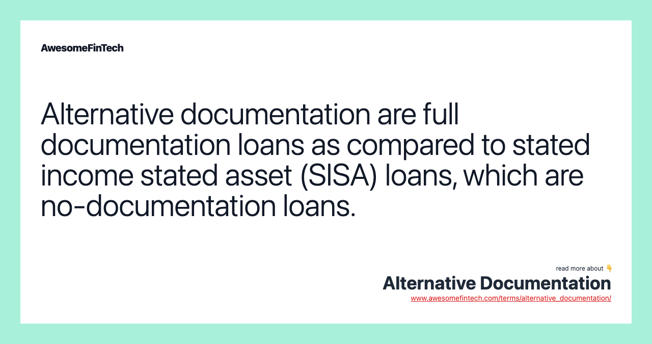 Alternative documentation are full documentation loans as compared to stated income stated asset (SISA) loans, which are no-documentation loans.