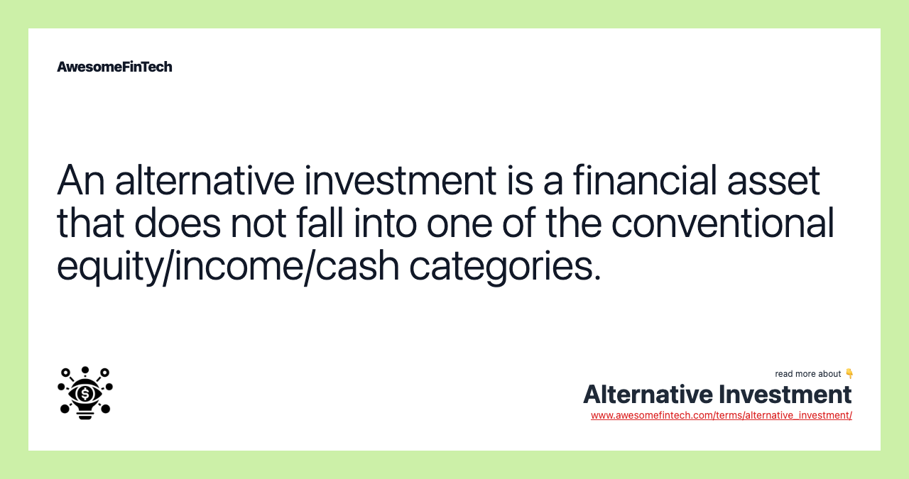 An alternative investment is a financial asset that does not fall into one of the conventional equity/income/cash categories.