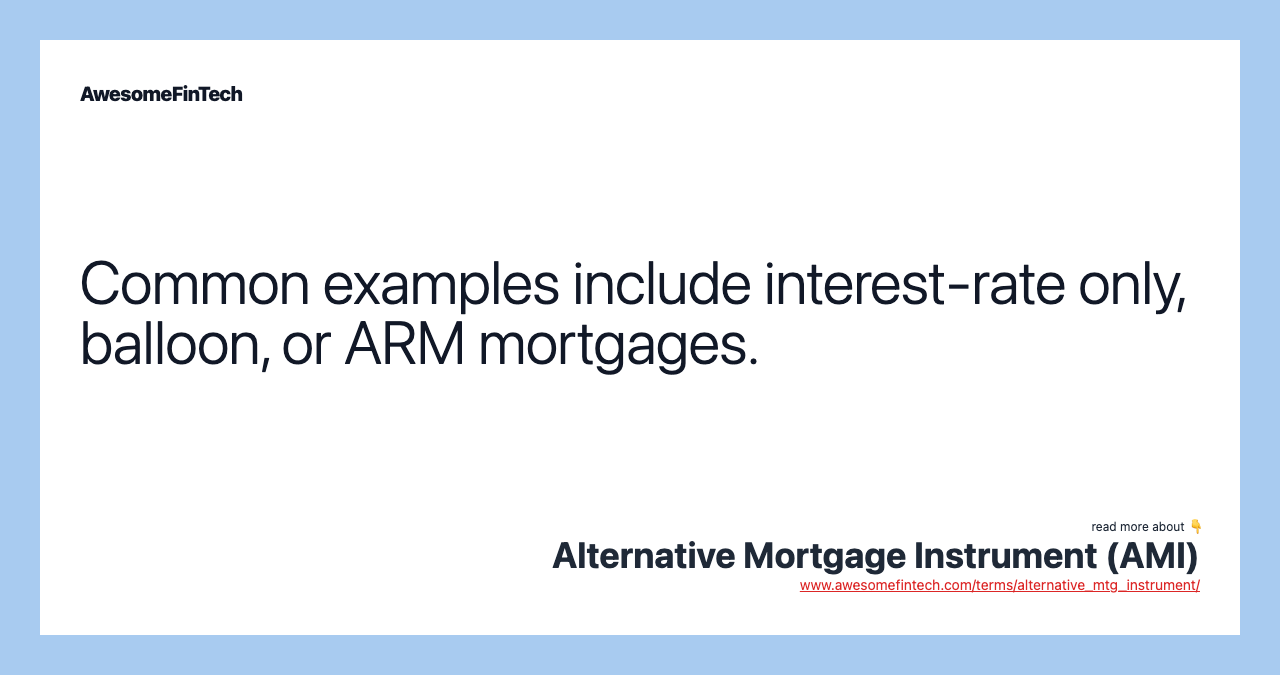 Common examples include interest-rate only, balloon, or ARM mortgages.