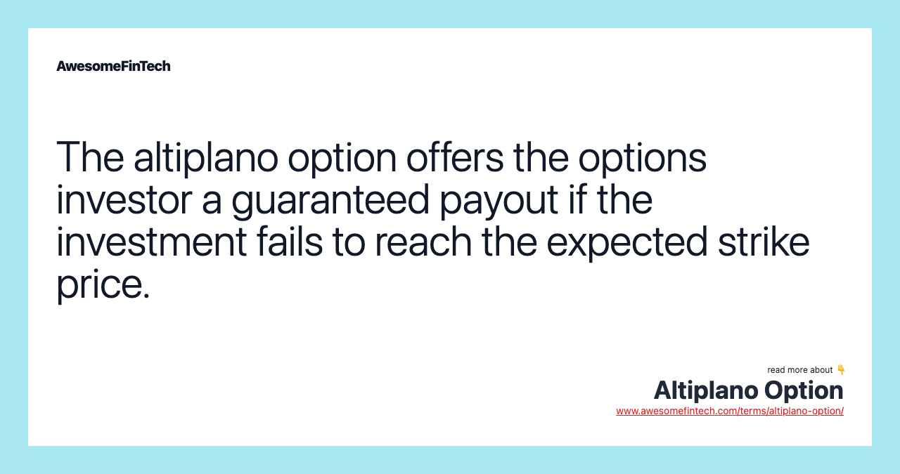 The altiplano option offers the options investor a guaranteed payout if the investment fails to reach the expected strike price.