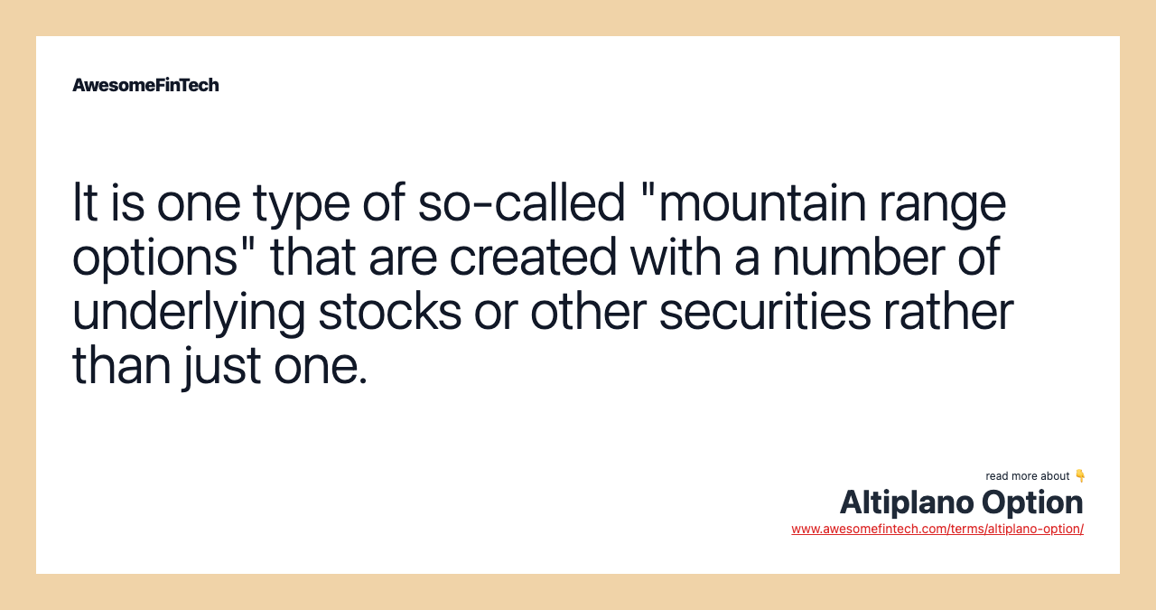 It is one type of so-called "mountain range options" that are created with a number of underlying stocks or other securities rather than just one.