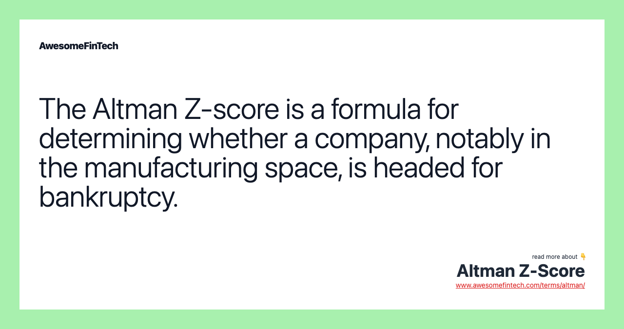 The Altman Z-score is a formula for determining whether a company, notably in the manufacturing space, is headed for bankruptcy.