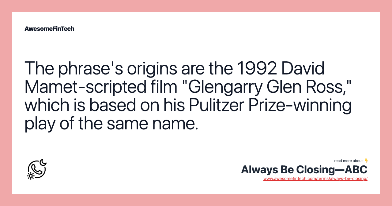 The phrase's origins are the 1992 David Mamet-scripted film "Glengarry Glen Ross," which is based on his Pulitzer Prize-winning play of the same name.