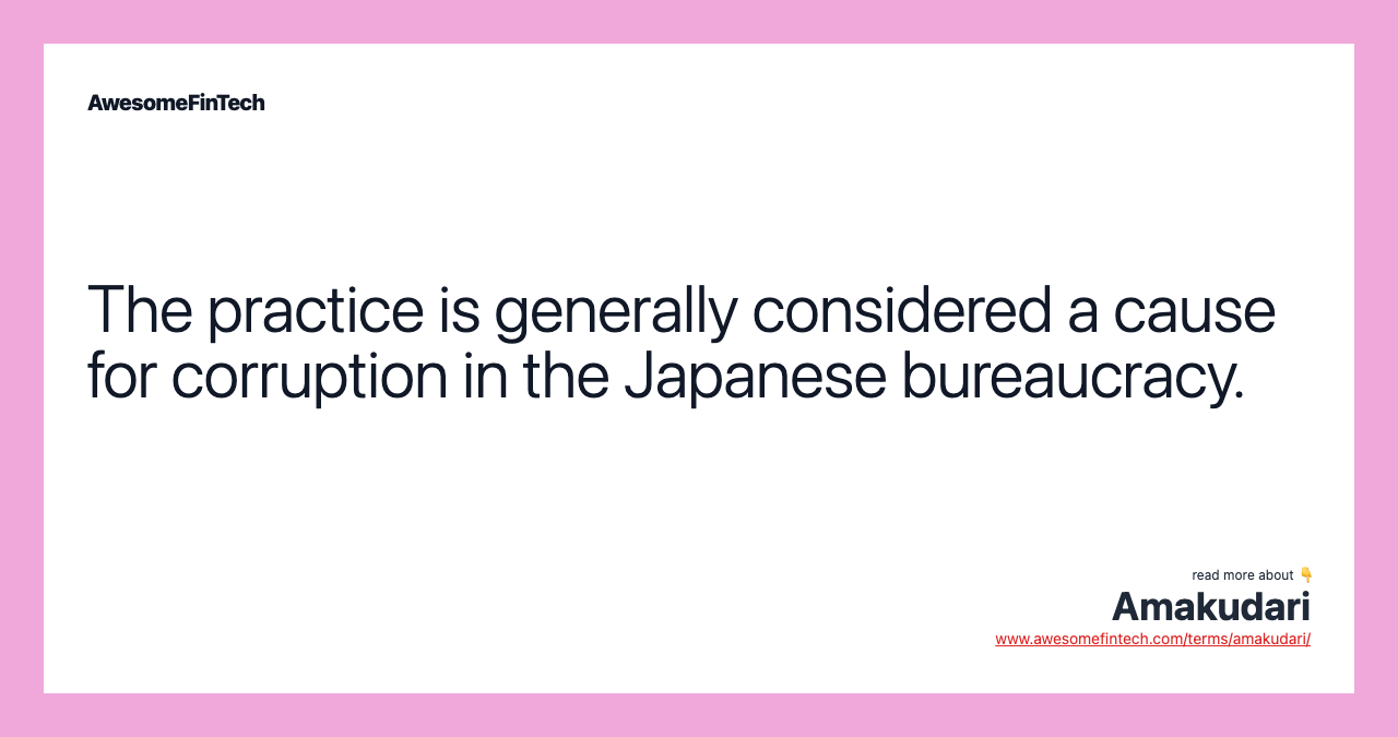The practice is generally considered a cause for corruption in the Japanese bureaucracy.