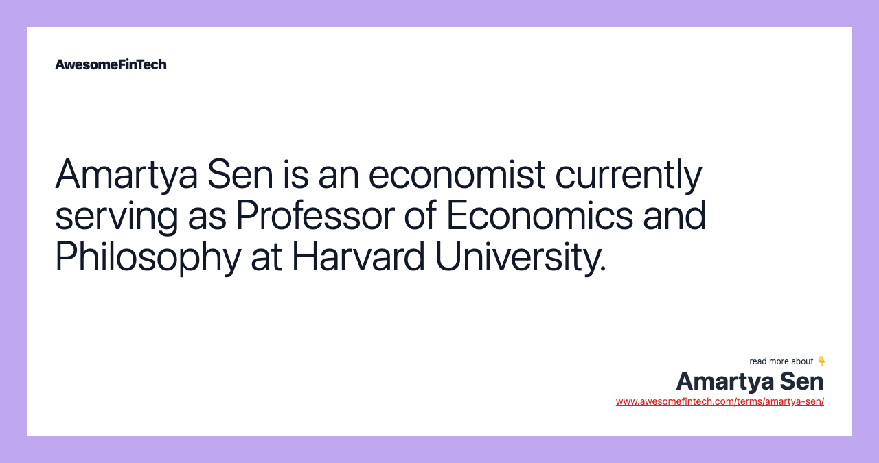 Amartya Sen is an economist currently serving as Professor of Economics and Philosophy at Harvard University.