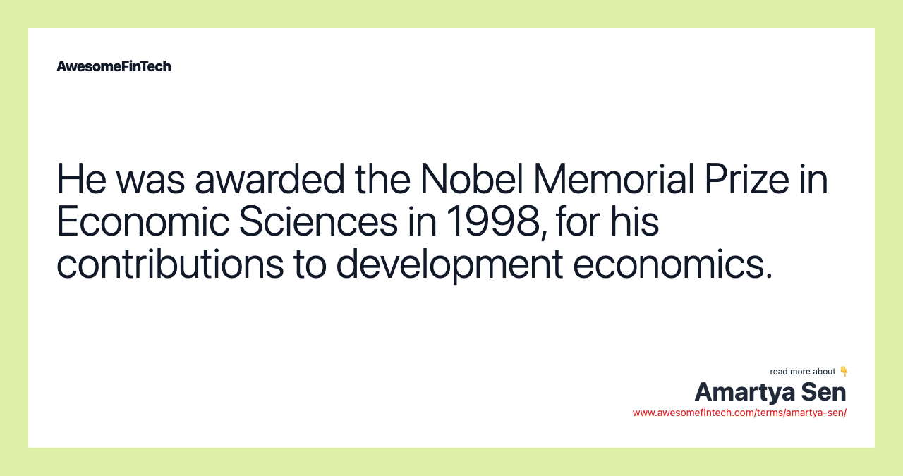 He was awarded the Nobel Memorial Prize in Economic Sciences in 1998, for his contributions to development economics.