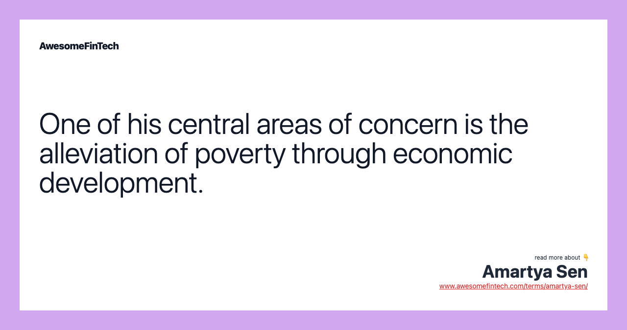 One of his central areas of concern is the alleviation of poverty through economic development.