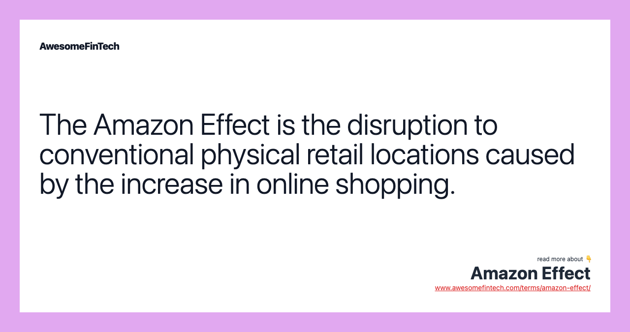 The Amazon Effect is the disruption to conventional physical retail locations caused by the increase in online shopping.