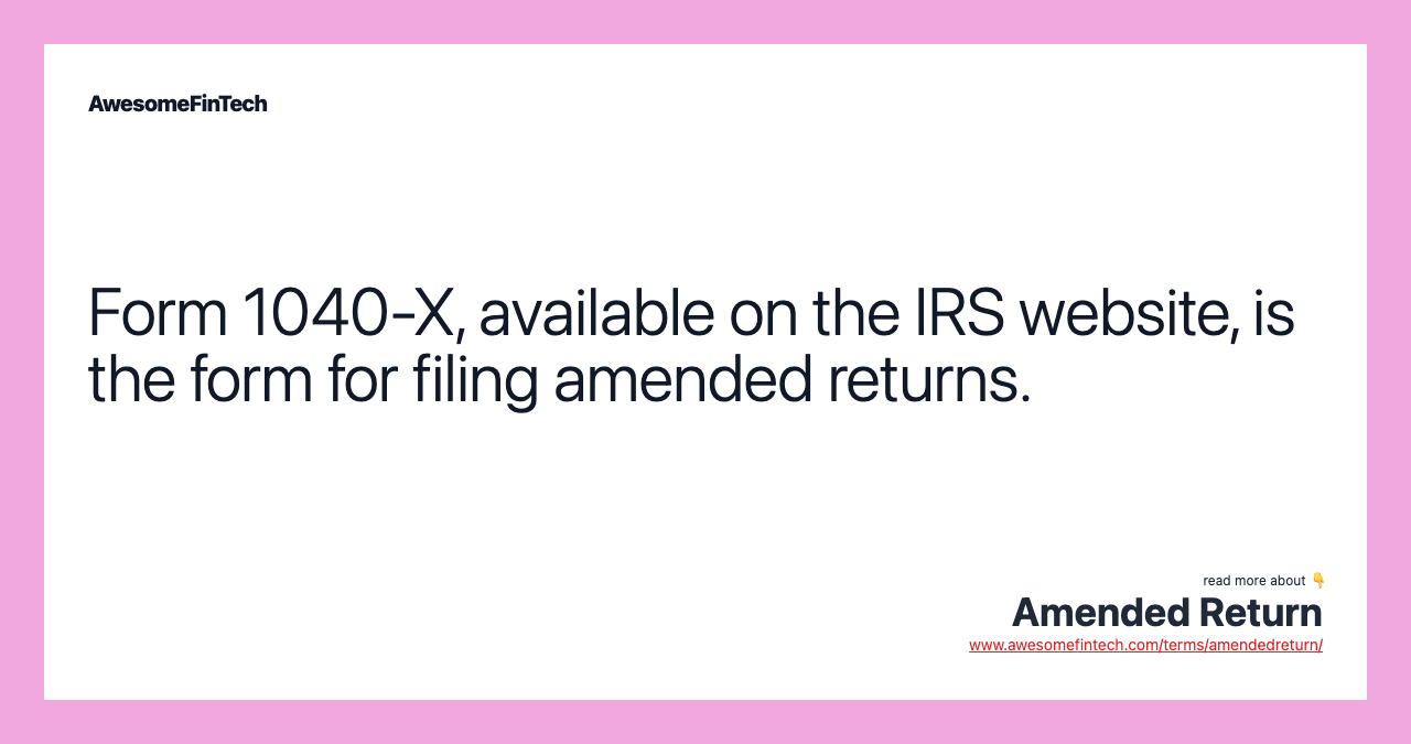 Form 1040-X, available on the IRS website, is the form for filing amended returns.