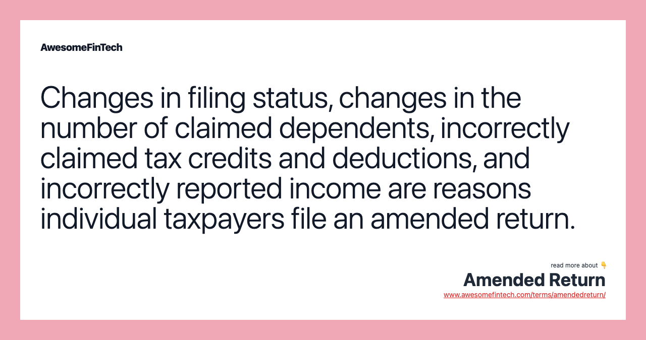 Changes in filing status, changes in the number of claimed dependents, incorrectly claimed tax credits and deductions, and incorrectly reported income are reasons individual taxpayers file an amended return.