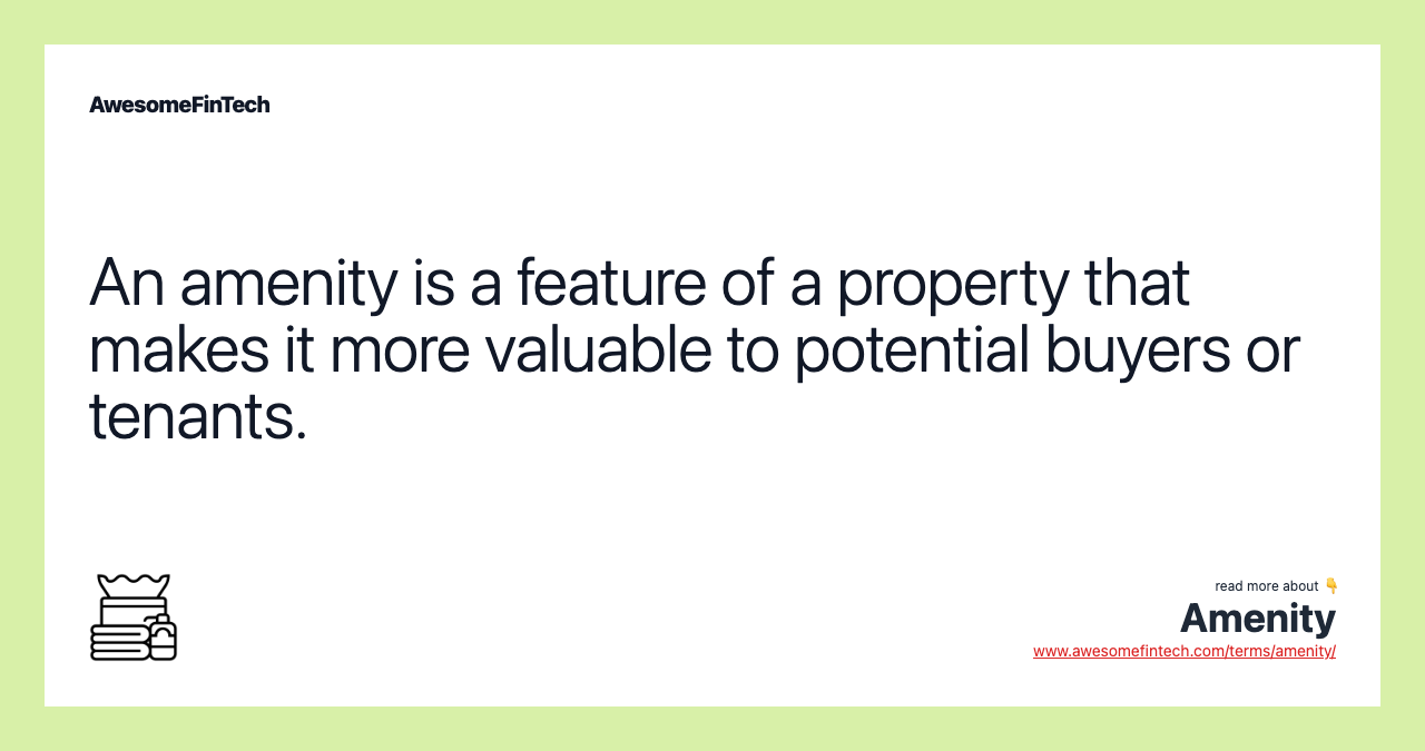 An amenity is a feature of a property that makes it more valuable to potential buyers or tenants.