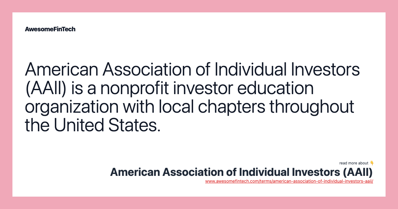 American Association of Individual Investors (AAII) is a nonprofit investor education organization with local chapters throughout the United States.