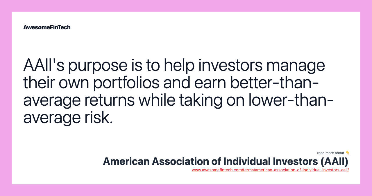 AAII's purpose is to help investors manage their own portfolios and earn better-than-average returns while taking on lower-than-average risk.