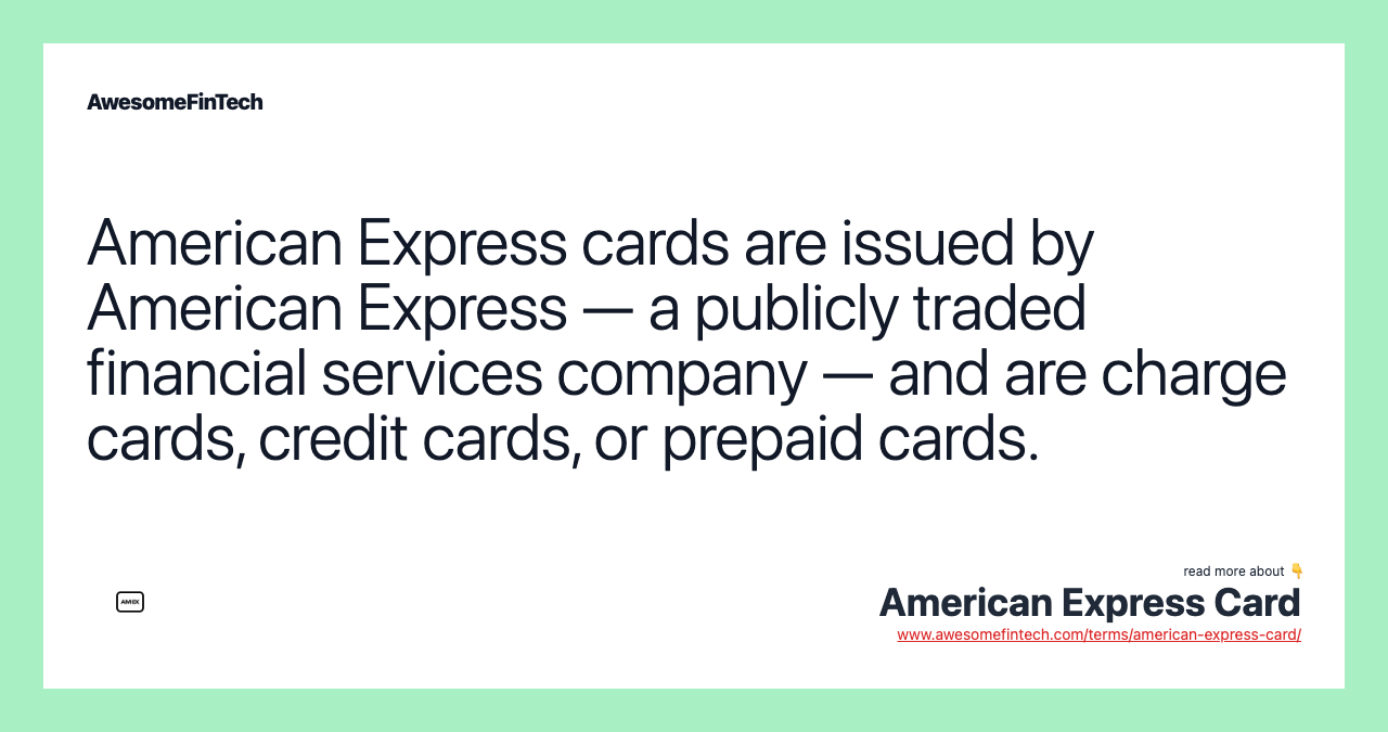 American Express cards are issued by American Express — a publicly traded financial services company — and are charge cards, credit cards, or prepaid cards.